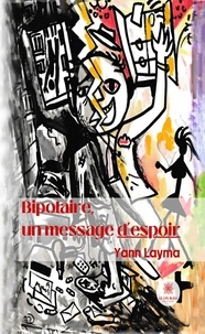 Yann Layma - Bipolaire, un message d’espoir.