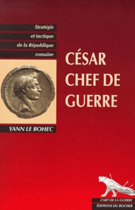 Yann Le Bohec - César chef de guerre. - César stratège et tacticien.