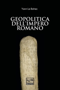 Yann Le Bohec et Lucia Bulletti - Geopolitica dell'Impero romano.