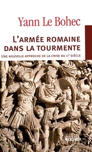 Yann Le Bohec - L'armée romaine dans la tourmente - Une nouvelle approche de la "crise du IIIe siècle".