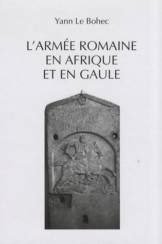 Yann Le Bohec - L'armée romaine en Afrique et en Gaule.