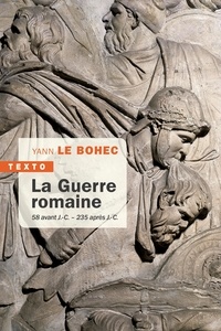 Yann Le Bohec - La guerre romaine - 58 avant J.-C. - 235 après J.-C..