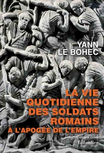 La vie quotidienne des soldats romains à l'apogée de l'empire. 31 avant J.-C. - 235 après J.-C.