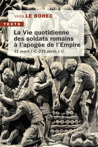 La vie quotidienne des soldats romains à l'apogée de l'Empire. 31 avant J.-C. - 235 après J.-C.