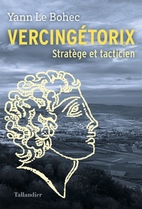 Yann Le Bohec - Vercingétorix - Stratège et tacticien.