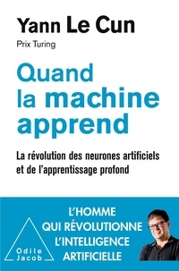 Yann Le Cun - Quand la machine apprend - La révolution des neurones artificiels et de l'apprentissage profond.