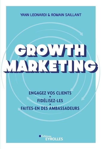 Growth Marketing. Engagez vos clients, fidélisez-les, faites-en des ambassadeurs