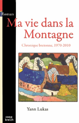 Yann Lukas - Ma vie dans la Montagne - Chronique bretonne, 1970-2010.