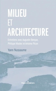 Yann Nussaume - Milieu et architecture - Entretiens avec Augustin Berque, Philippe Madec et Antoine Picon.