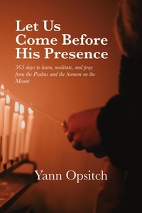  Yann Opsitch - Let Us Come Before His Presence: 365 Days to Learn,  Meditate and Pray from the Psalms and the Sermon on the Mount.