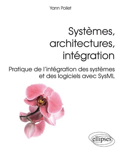 Systèmes, architectures, intégration. Pratique de l'intégration des systèmes et des logiciels avec SysML