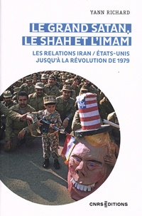 Yann Richard - Le grand Satan, le shah et l'imam - les relations Iran / Etats-Unis jusqu'à la révolution de 1979.