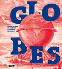 Yann Rocher - Globes - Architecture et sciences explorent le monde.