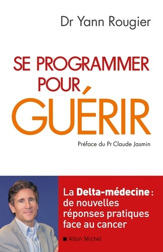 Se programmer pour guérir. La Delta-médecine : de nouvelles réponses pratiques face au cancer - Occasion