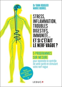 Yann Rougier et Marie Borrel - Stress, inflammation, troubles digestifs, immunité... et si c'etait le nerf vague ? - Vos programmes sur mesure pour reprendre le contrôle de votre santé en stimulant votre nerf vague.