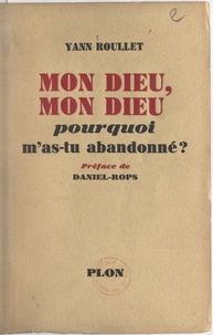 Yann Roullet et  Daniel-Rops - Mon Dieu, mon Dieu, pourquoi m'as-tu abandonné ? - Avec 4 gravures hors texte.