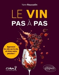Yann Rousselin - Le vin pas à pas - Apprenez les clés sur le vin, et vivez votre passion !.