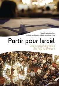 Yann Scioldo-Zürcher et Marie-Antoinette Hily - Partir pour Israël - Une nouvelle migration de Juifs de France ?.