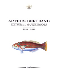 Yann Sordet - Arthus Bertrand, éditeur de la Marine royale (1797-1842).