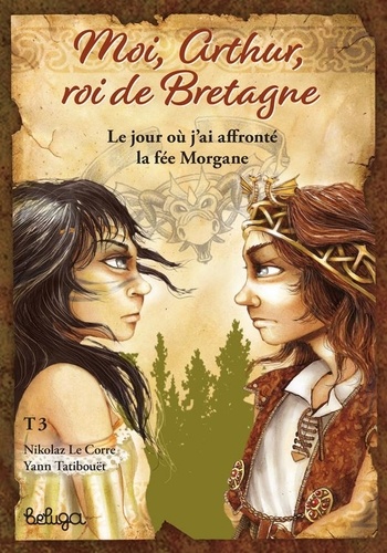 Yann Tatibouët et Corre nicolas Le - Moi, Arthur Roi de Bretagne T-3 - Le jour où j'ai affronté la fée Morgane.