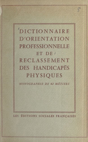 Dictionnaire d'orientation professionnelle et de reclassement des handicapés physiques. Monographie de 62 métiers
