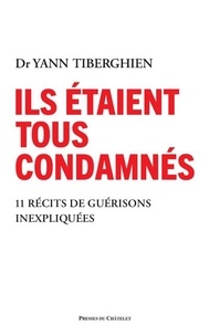 Yann Tiberghien - Ils étaient tous condamnés - 11 récits de guérisons inexpliquées.