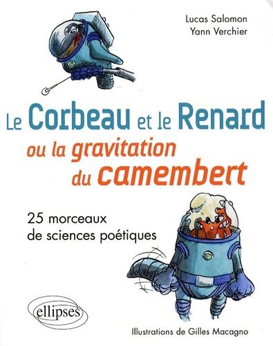 Yann Verchier et Lucas Salomon - Le Corbeau et le Renard ou la gravitation du camembert - 25 Morceaux de sciences poétiques.