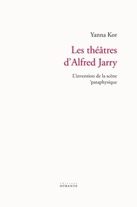 Téléchargement gratuit de nouveaux livres audio mp3 Les théâtres d'Alfred Jarry  - L'invention de la scène pataphysique  par Yanna Kor 9791097279226