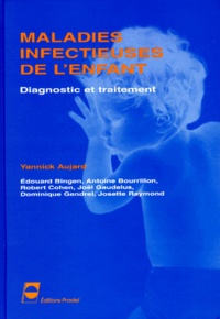 Yannick Aujard et  Collectif - MALADIES INFECTIEUSES DE L'ENFANT. - Diagnostic et traitement.