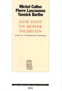 Yannick Barthe et Pierre Lascoumes - Agir Dans Un Monde Incertain. Essai Sur La Democratie Technique.