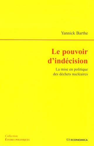 Yannick Barthe - Le pouvoir d'indécision - La mise en politique des déchets nucléaires.