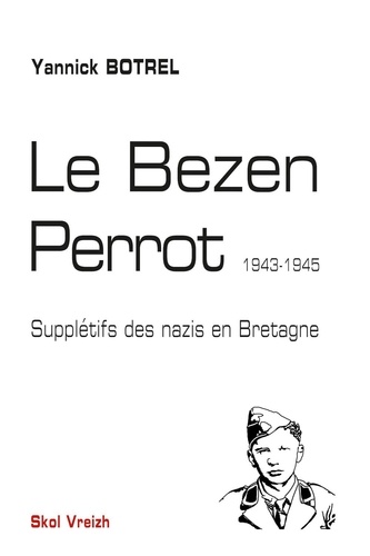 Yannick Botrel - Le Bezen Perrot - Supplétifs des nazis en Bretagne 1943-1945.