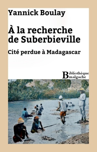 Yannick Boulay - À la recherche de Suberbieville - Cité perdue à Madagascar.