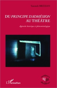 Yannick Bressan - Du principe d'adhésion au théâtre - Approche historique et phénoménologique.