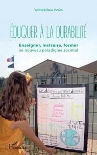 Yannick Brun-Picard - Eduquer à la durabilité - Enseigner, instruire, former au nouveau paradigme sociétal.