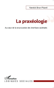 Yannick Brun-Picard - La praxéologie - Au coeur de la structuration des interfaces sociétales.