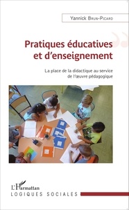 Yannick Brun-Picard - Pratiques éducatives et d'enseignement - La place de la didactique au service de l'oeuvre pédagogique.