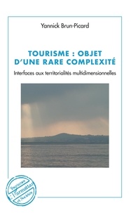Yannick Brun-Picard - Tourisme : objet d'une rare complexité - Interfaces aux territorialités multidimensionnelles.