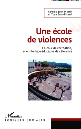 Yannick Brun-Picard et Yoan Brun-Picard - Une école de violences - La cour de récréation, une interface éducative de référence.