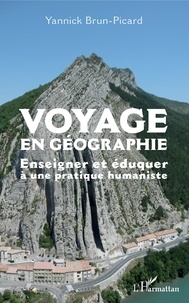 Yannick Brun-Picard - Voyage en géographie - Enseigner et éduquer à une pratique humaniste.
