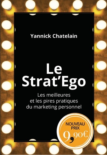 Le Strat'Ego. Les meilleures et les pires pratiques de marketing personnel