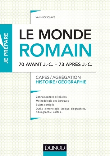 Le Monde romain, 70 avant J.-C. - 73 après J.-C. Capes/Agrégation, histoire/géographie