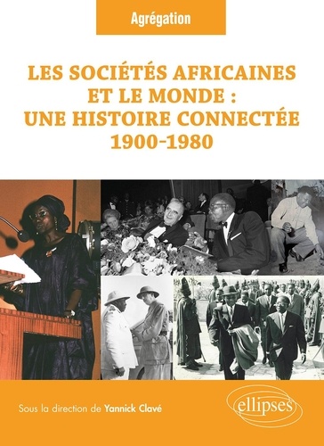 Les sociétés africaines et le monde : Une histoire connectée (1900-1980). Agrégation Histoire  Edition 2023