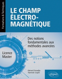 Yannick Copin et Gérard Smadja - Le champ électromagnétique - Des notions fondamentales aux méthodes avancées.