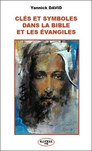 Yannick David - Clés et symboles dans la Bible et les Evangiles - La pratique spirituelle fondée sur la Bible et les Evangiles.