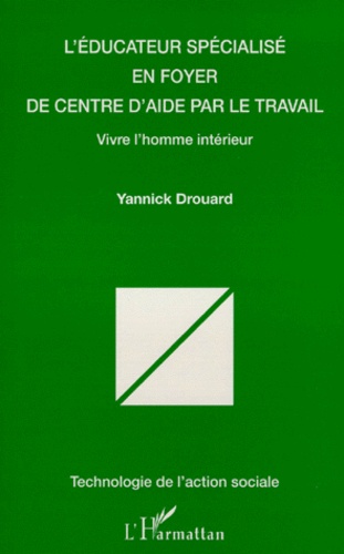 Yannick Drouard - L'Educateur Specialise En Foyer De Centre D'Aide Par Le Travail? Vivre L'Homme Interieur.