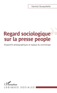 Yannick Duvauchelle - Regard sociologique sur la presse people - Dispositifs photographiques et logique du commérage.