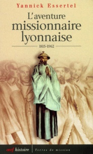 Yannick Essertel - L'Aventure Missionnaire Lyonnaise, 1815-1962. De Pauline Jaricot A Jules Monchanin.