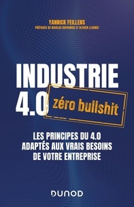 Yannick Feillens - Industrie 4.0 zéro bullshit - Les principes du 4.0 adaptés aux vrais besoins de votre entreprise.