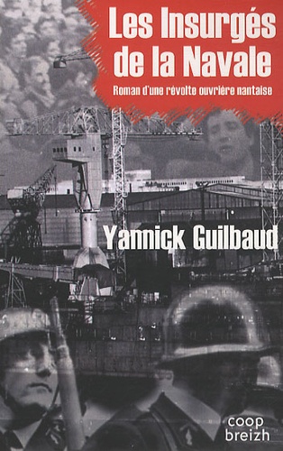 Yannick Guilbaud - Les insurgés de la navale - Roman d'une révolte ouvrière nantaise.
